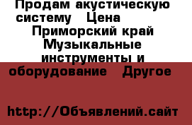 Продам акустическую систему › Цена ­ 4 000 - Приморский край Музыкальные инструменты и оборудование » Другое   